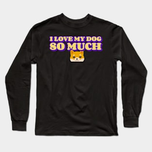 I love my dog so much Long Sleeve T-Shirt